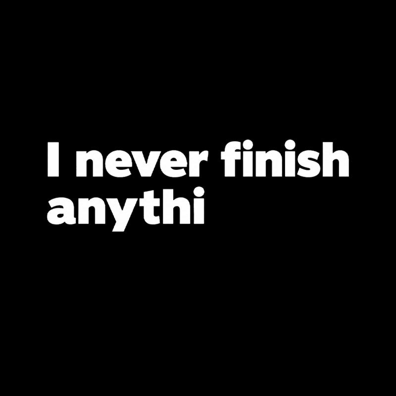 I Never Finish Anythi Geek T-Shirt