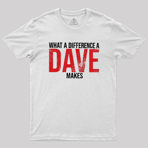 What A Difference A DAVE Makes Geek T-Shirt
