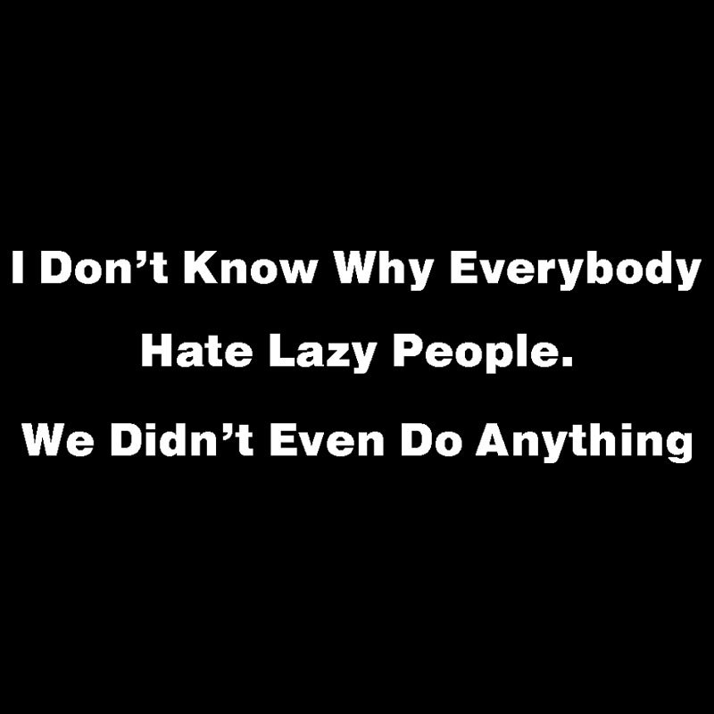 Why Everybody Hate Lazy People Geek T-Shirt
