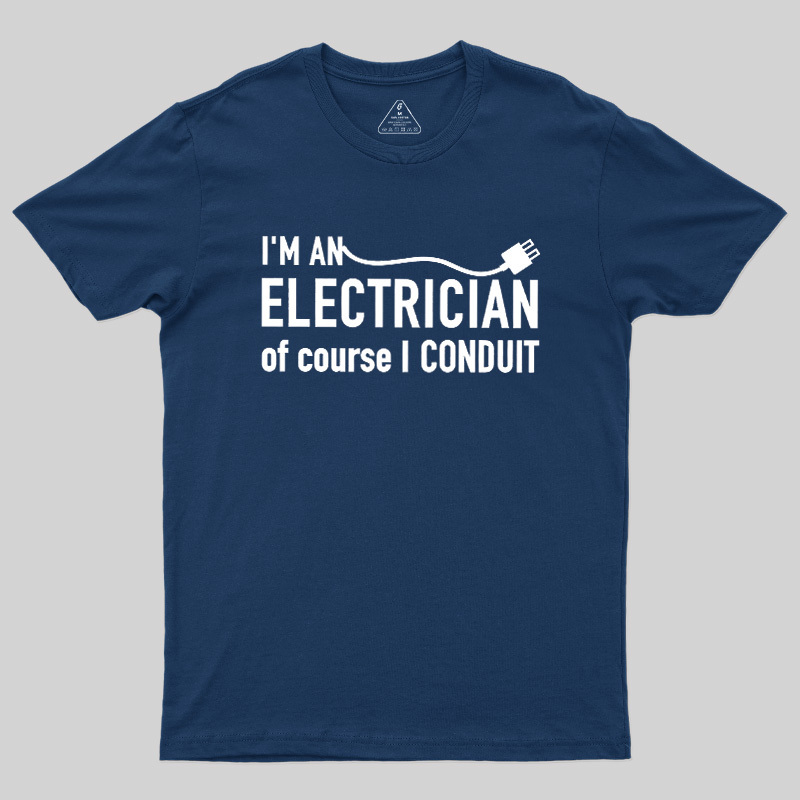 I'm An Electrician Of Course I Conduit Geek T-Shirt