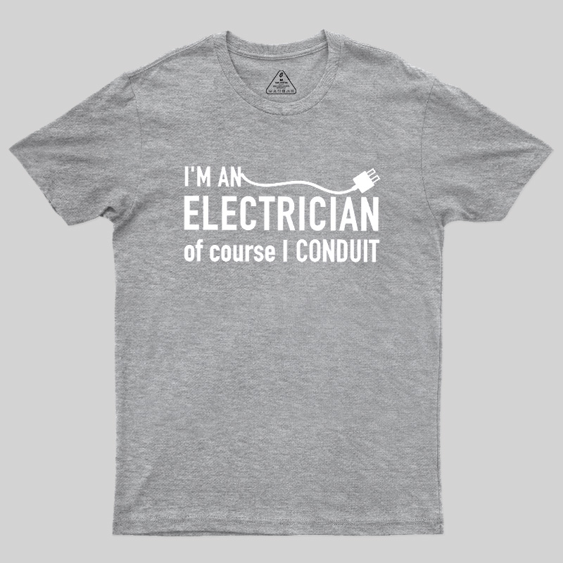 I'm An Electrician Of Course I Conduit Geek T-Shirt