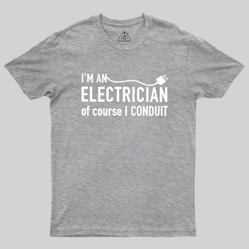 I'm An Electrician Of Course I Conduit Geek T-Shirt
