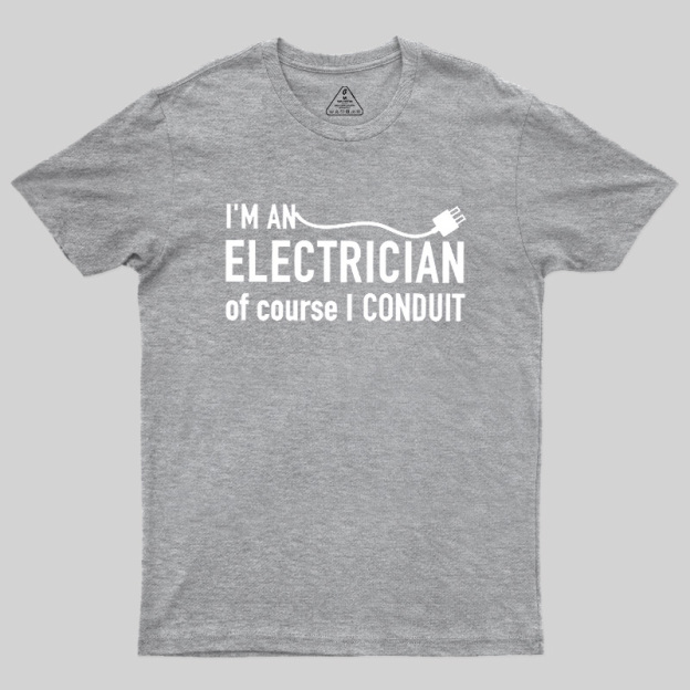 I'm An Electrician Of Course I Conduit Geek T-Shirt