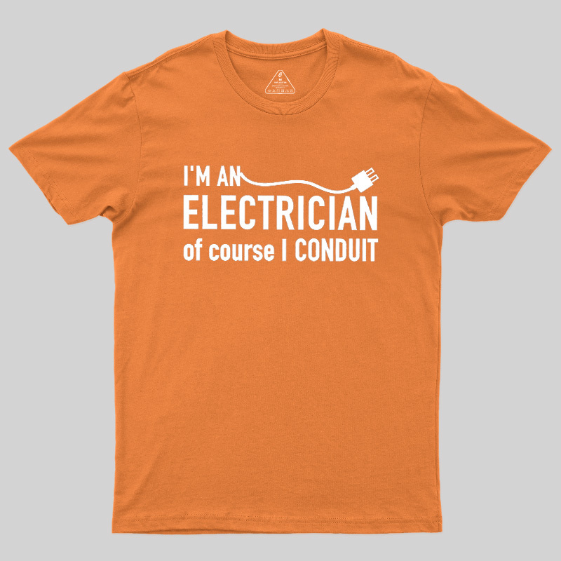 I'm An Electrician Of Course I Conduit Geek T-Shirt