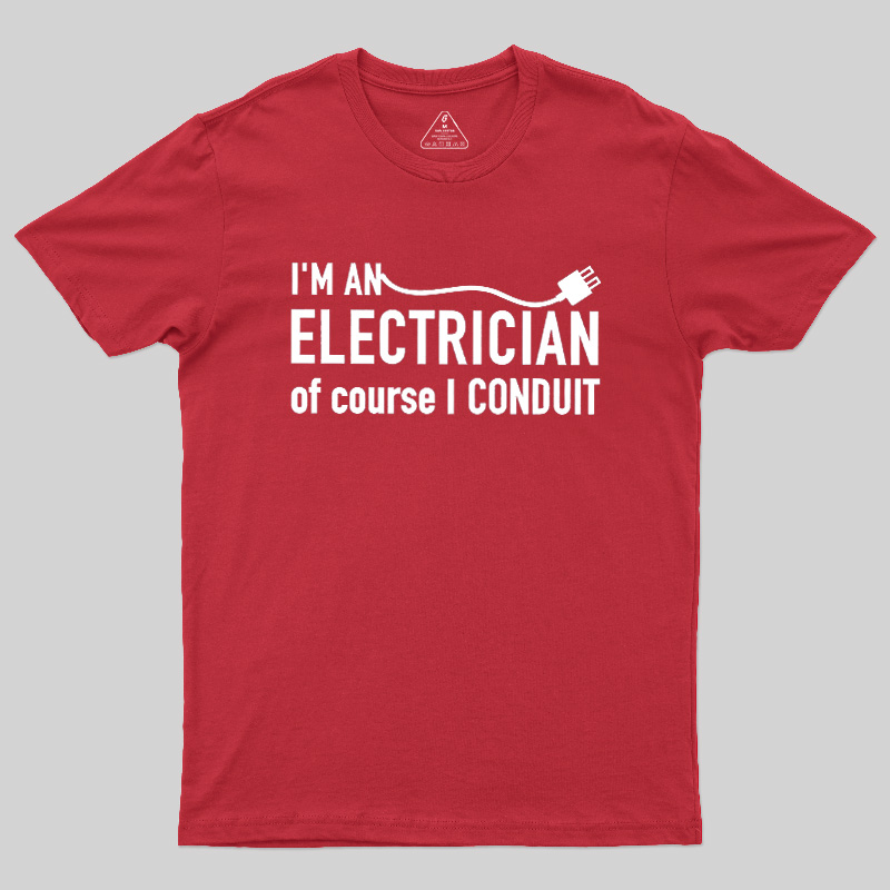 I'm An Electrician Of Course I Conduit Geek T-Shirt