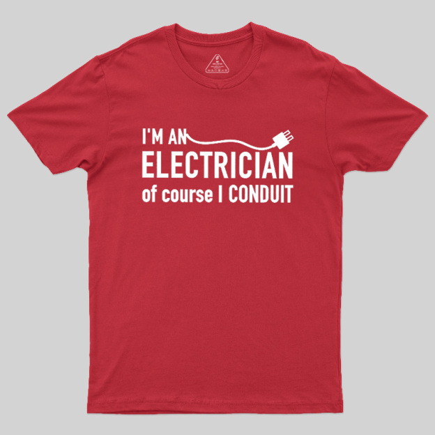 I'm An Electrician Of Course I Conduit Geek T-Shirt