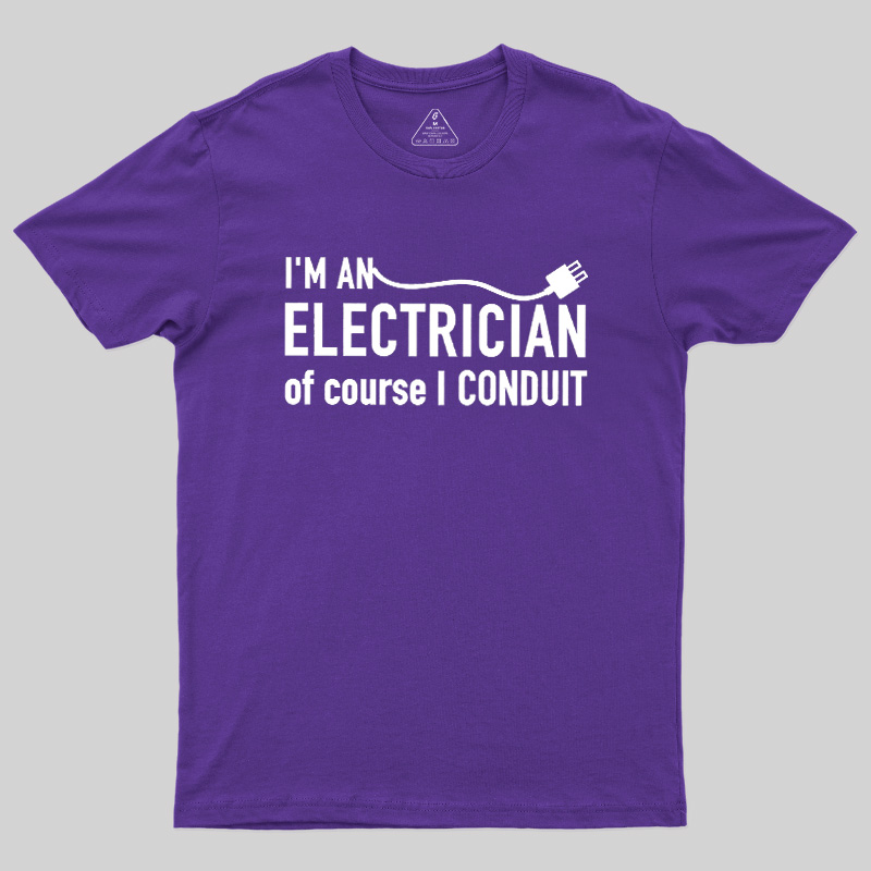 I'm An Electrician Of Course I Conduit Geek T-Shirt