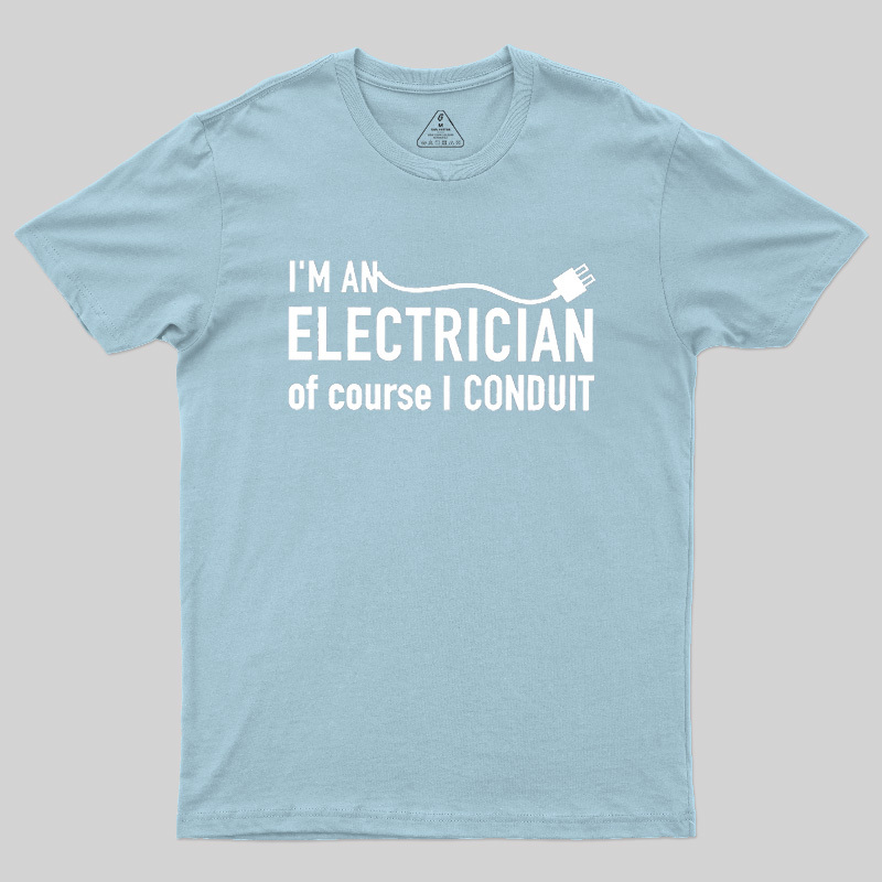 I'm An Electrician Of Course I Conduit Geek T-Shirt