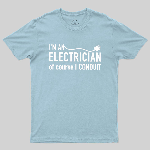 I'm An Electrician Of Course I Conduit Geek T-Shirt