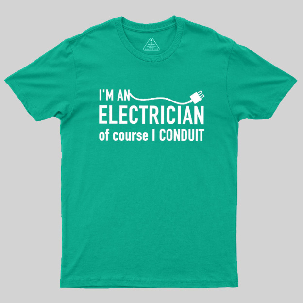 I'm An Electrician Of Course I Conduit Geek T-Shirt