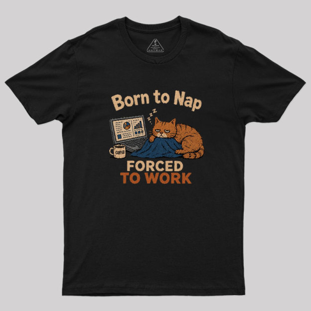 Born To Work Forced To Work Geek T-Shirt