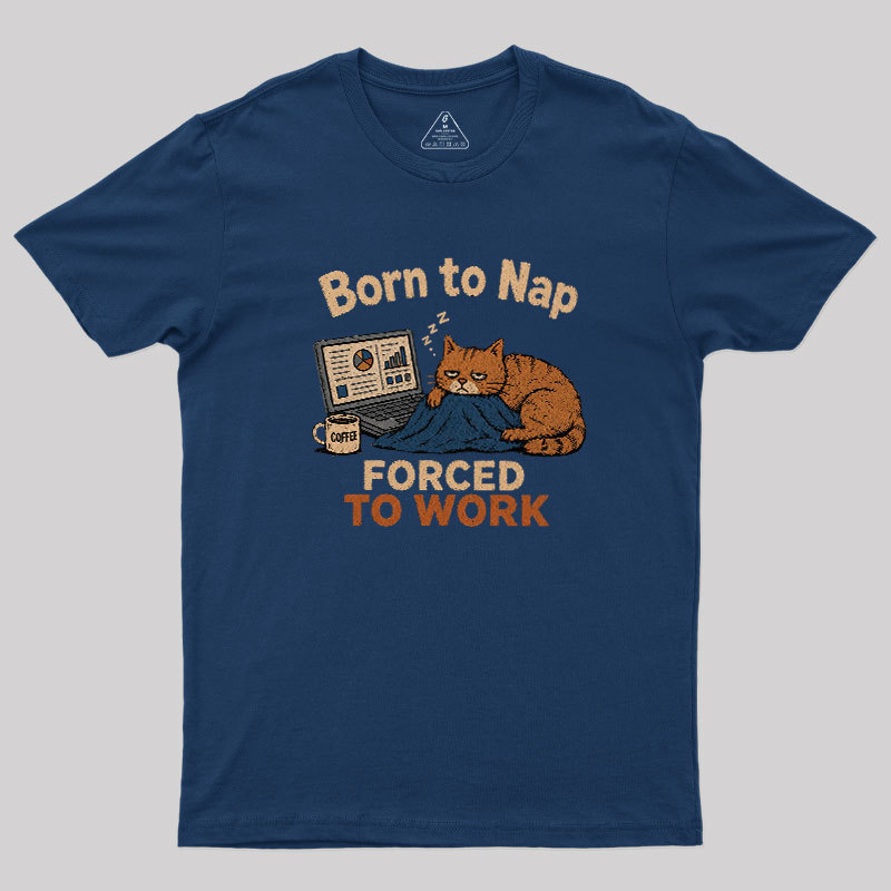 Born To Work Forced To Work Geek T-Shirt