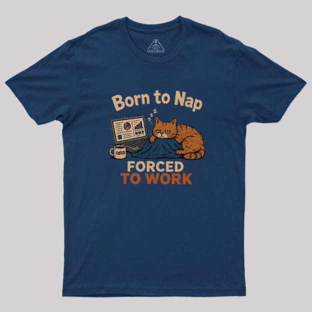 Born To Work Forced To Work Geek T-Shirt