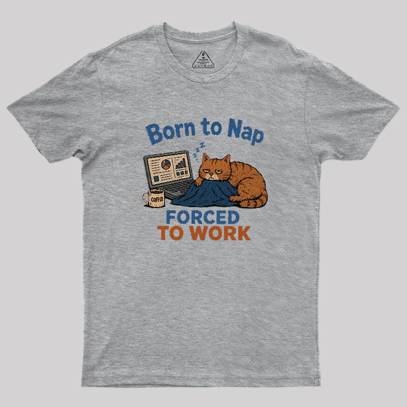 Born To Work Forced To Work Geek T-Shirt