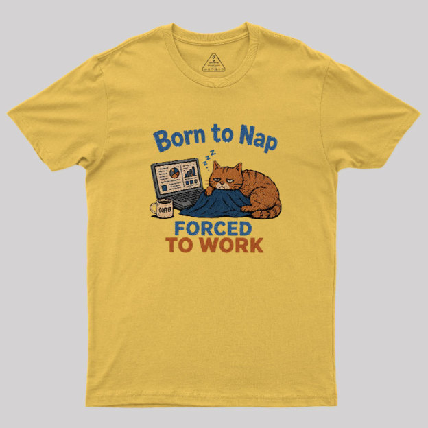 Born To Work Forced To Work Geek T-Shirt