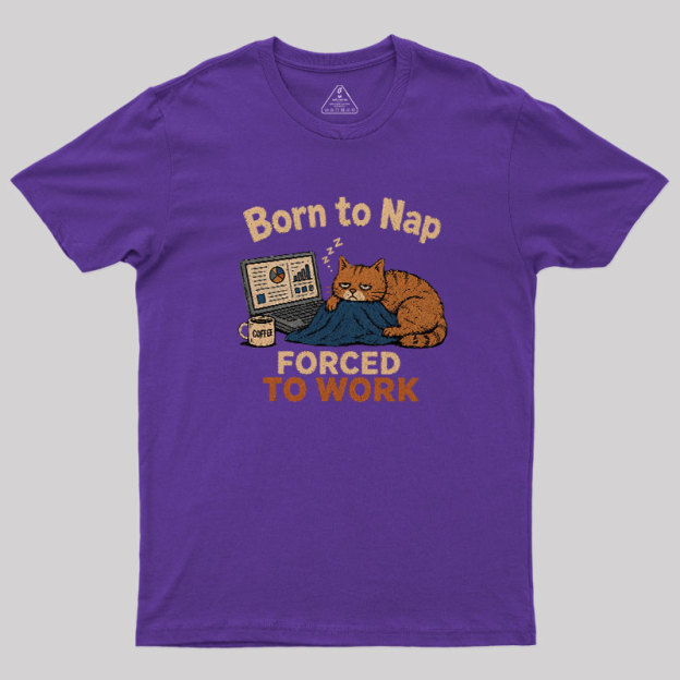 Born To Work Forced To Work Geek T-Shirt