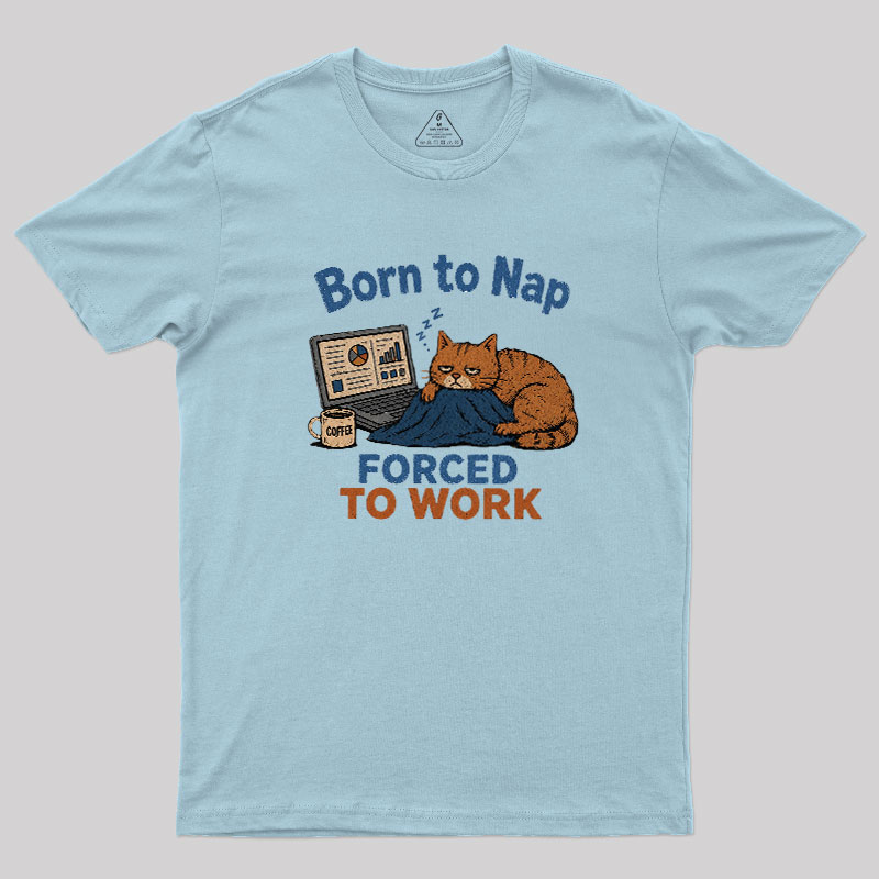 Born To Work Forced To Work Geek T-Shirt