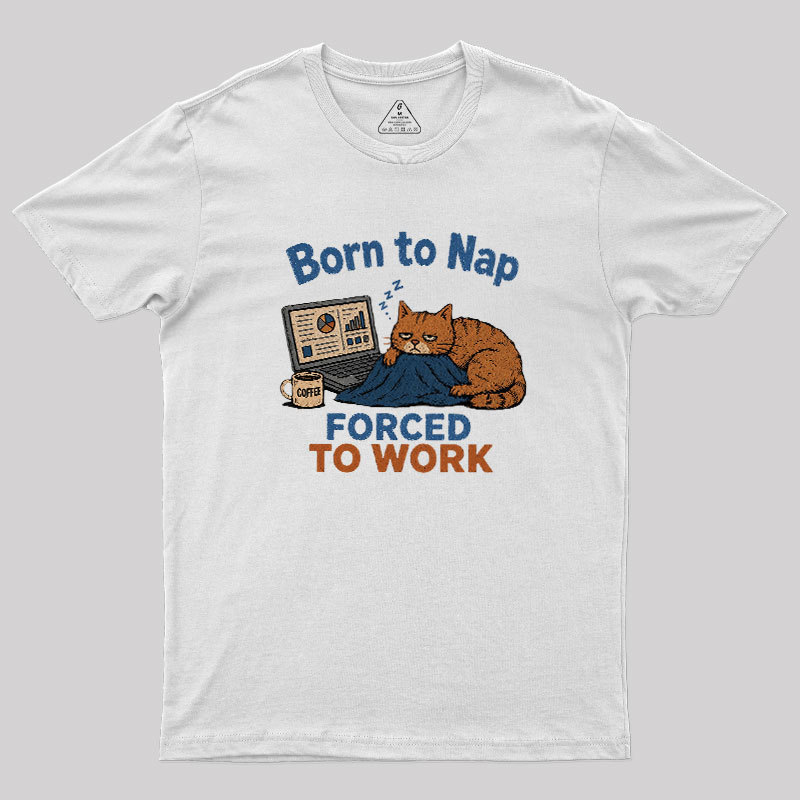 Born To Work Forced To Work Geek T-Shirt