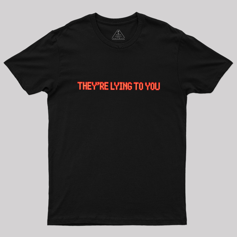 They're Lying To You Geek T-Shirt