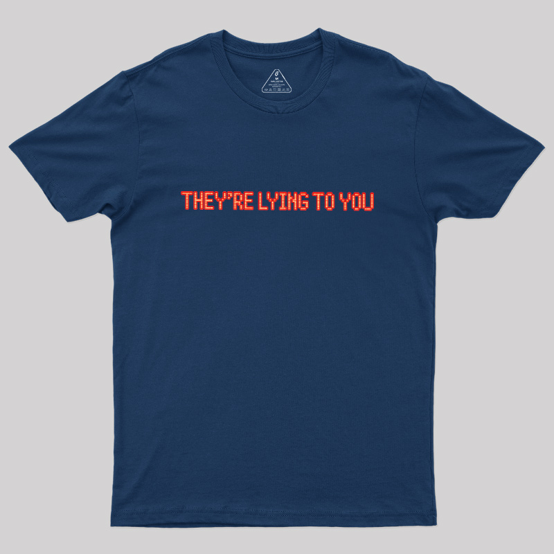 They're Lying To You Geek T-Shirt