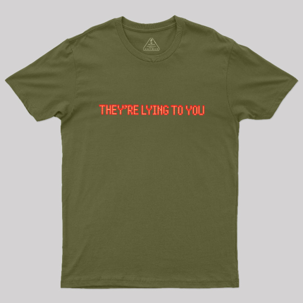 They're Lying To You Geek T-Shirt