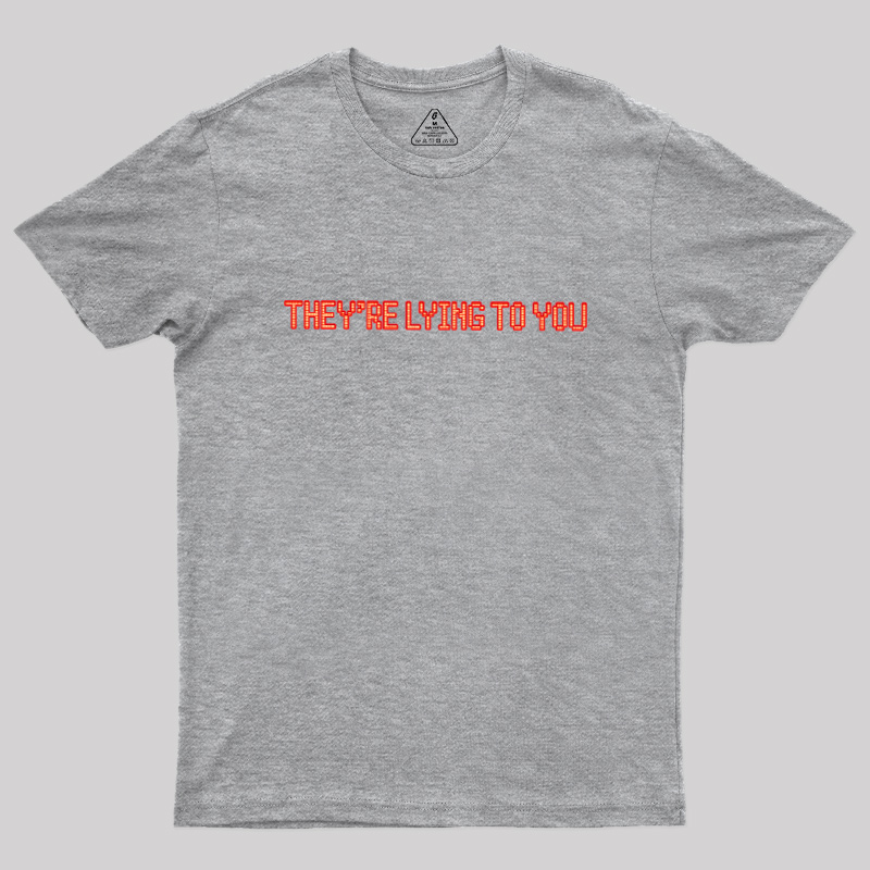 They're Lying To You Geek T-Shirt