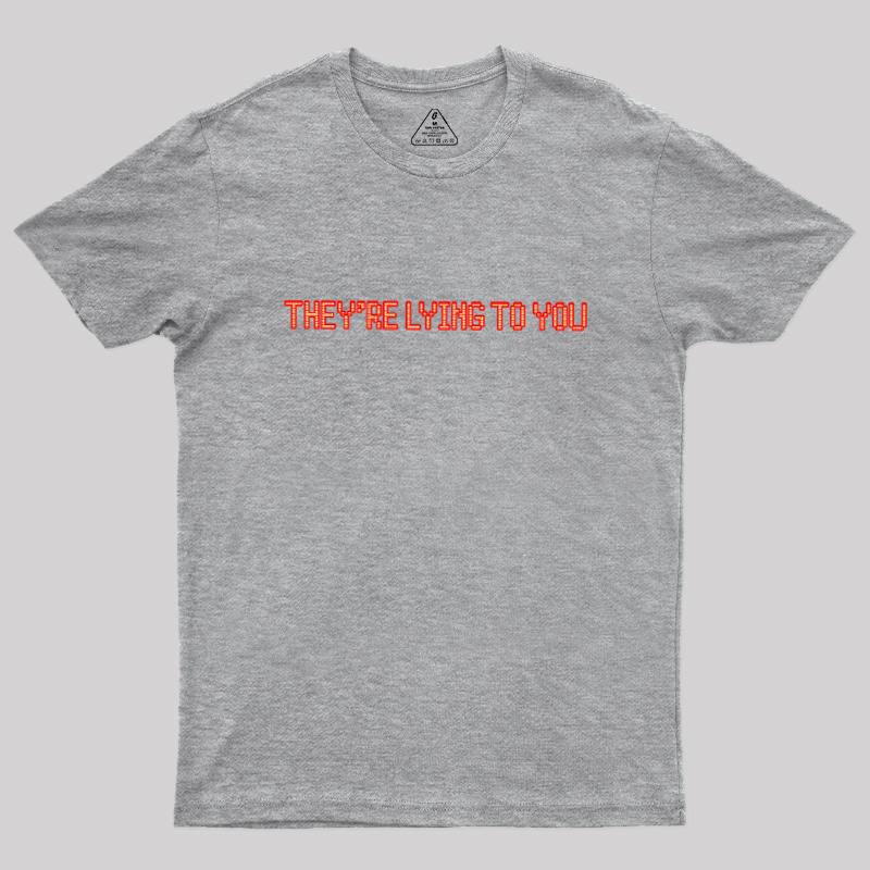 They're Lying To You Geek T-Shirt