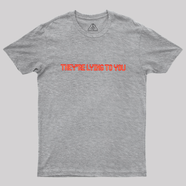 They're Lying To You Geek T-Shirt