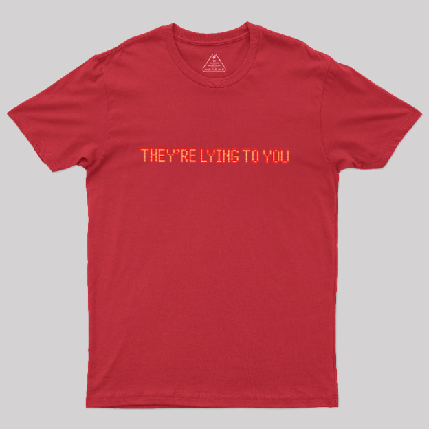 They're Lying To You Geek T-Shirt