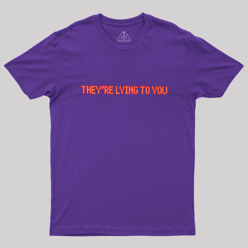 They're Lying To You Geek T-Shirt