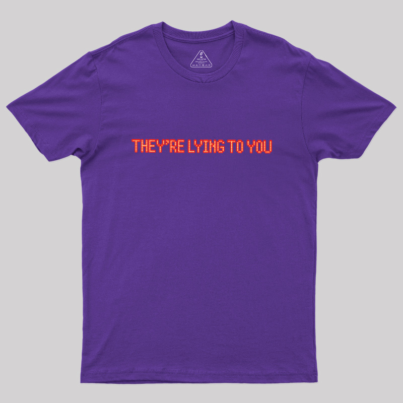 They're Lying To You Geek T-Shirt