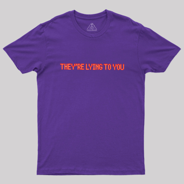 They're Lying To You Geek T-Shirt