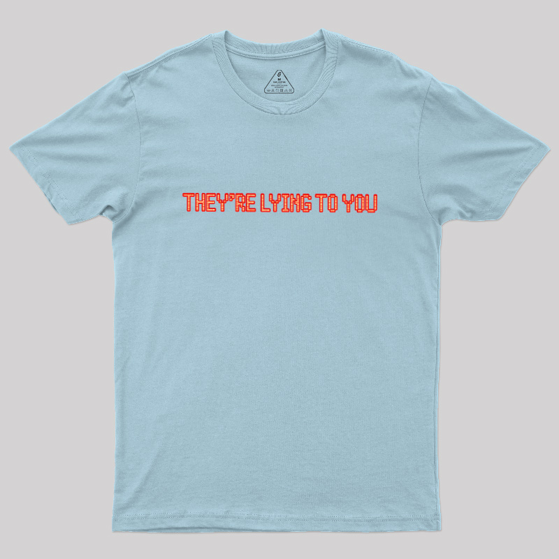 They're Lying To You Geek T-Shirt