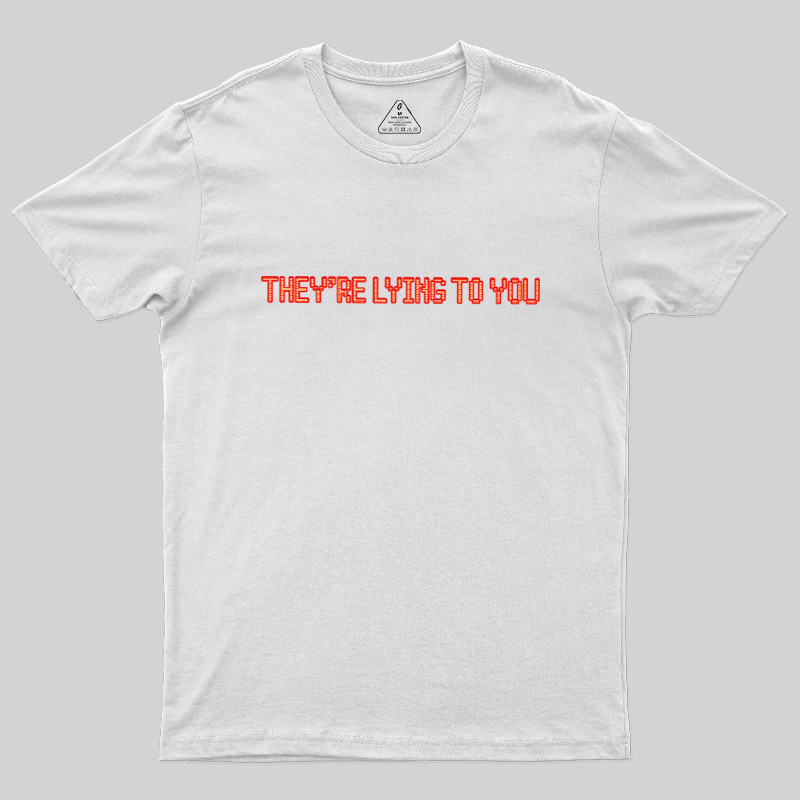 They're Lying To You Geek T-Shirt