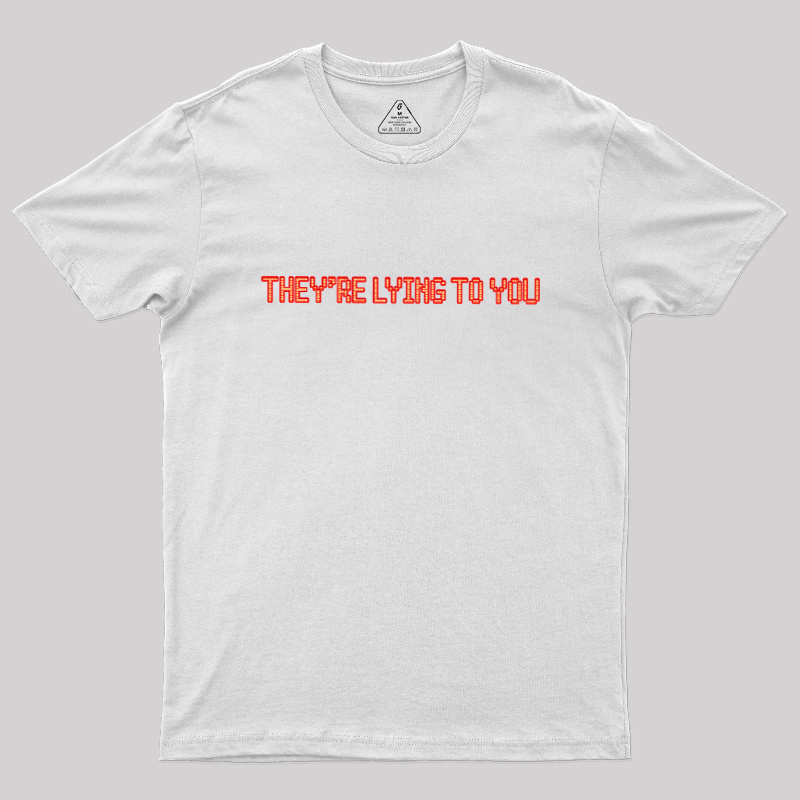 They're Lying To You Geek T-Shirt