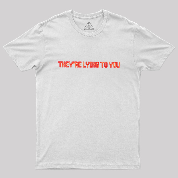 They're Lying To You Geek T-Shirt