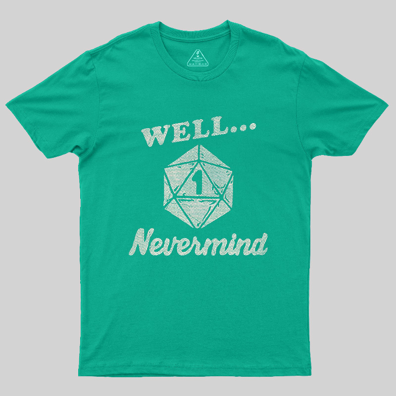 Well... Nevermind Geek T-Shirt