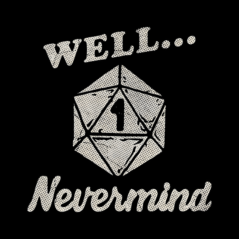Well... Nevermind Geek T-Shirt