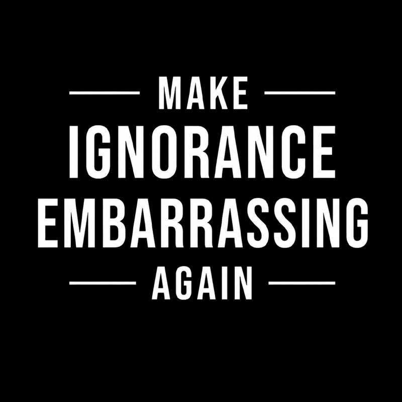Make Ignorance Embarrassing Again Geek T-Shirt