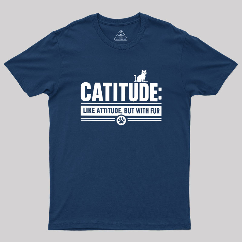 Catitude Like Attitude But With Furr Geek T-Shirt