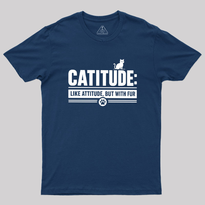 Catitude Like Attitude But With Furr Geek T-Shirt