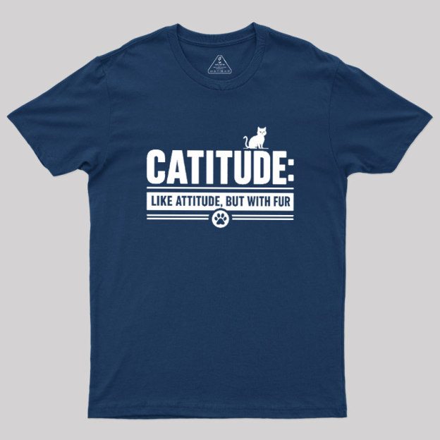 Catitude Like Attitude But With Furr Geek T-Shirt