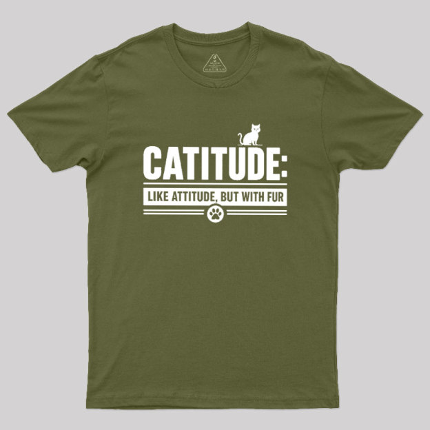 Catitude Like Attitude But With Furr Geek T-Shirt