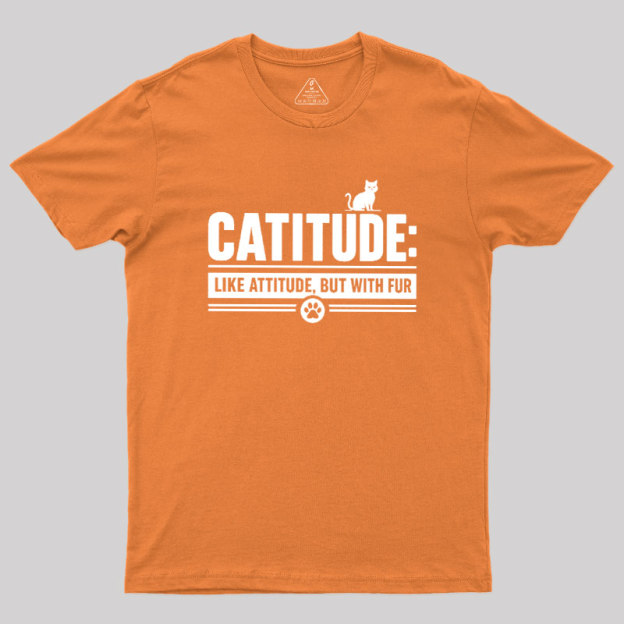 Catitude Like Attitude But With Furr Geek T-Shirt