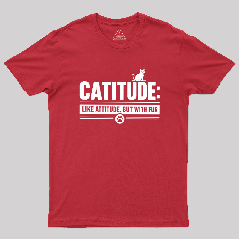 Catitude Like Attitude But With Furr Geek T-Shirt