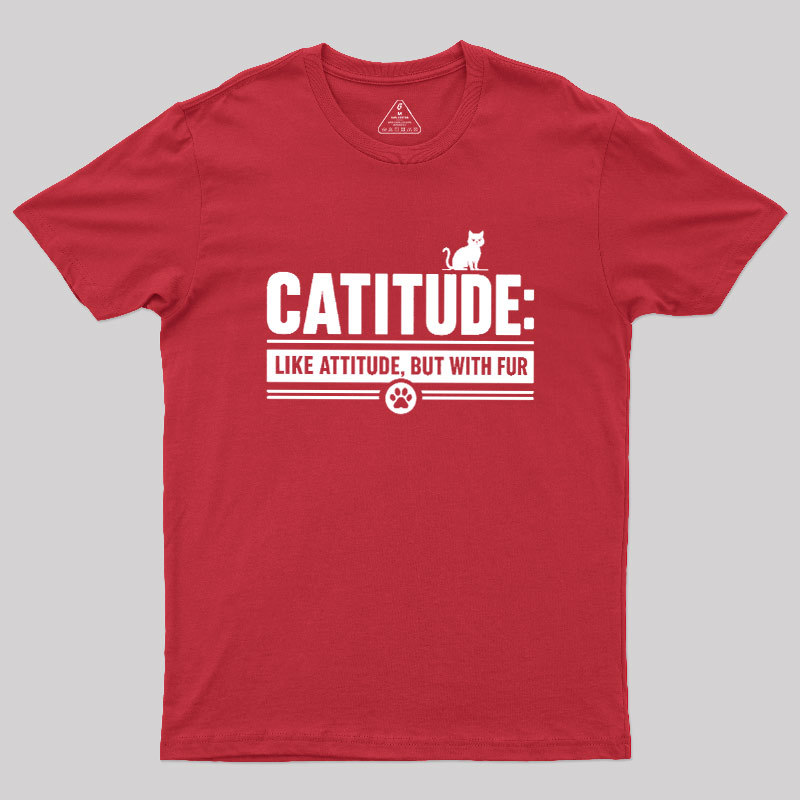 Catitude Like Attitude But With Furr Geek T-Shirt