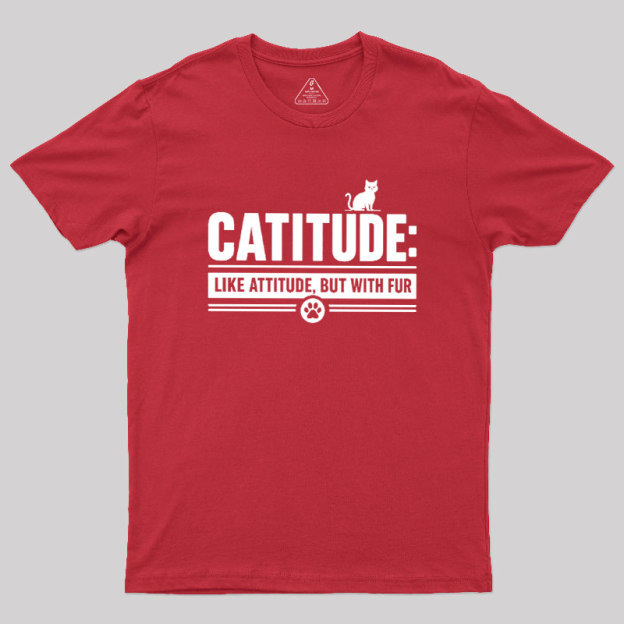 Catitude Like Attitude But With Furr Geek T-Shirt