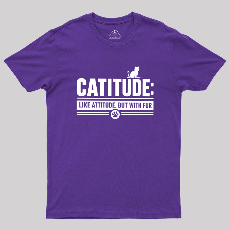 Catitude Like Attitude But With Furr Geek T-Shirt