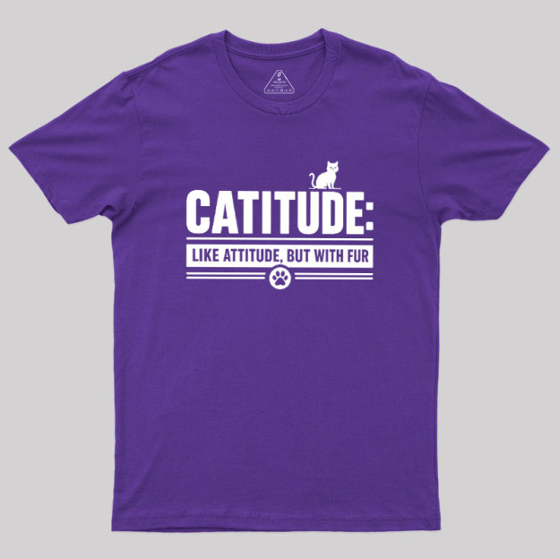 Catitude Like Attitude But With Furr Geek T-Shirt