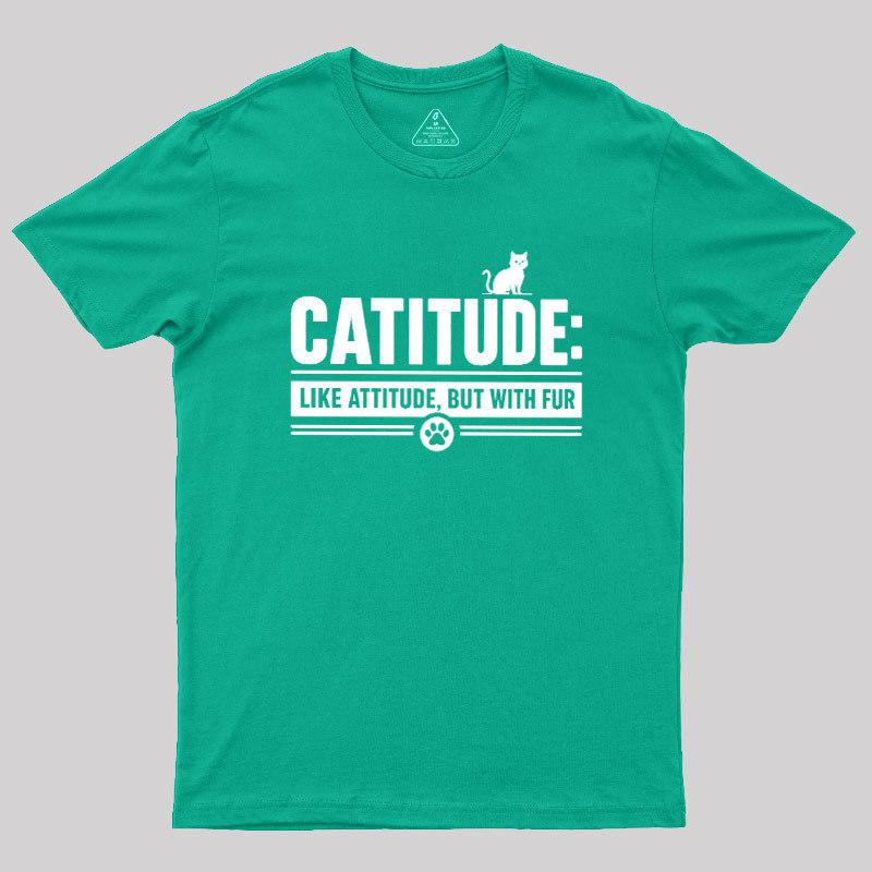 Catitude Like Attitude But With Furr Geek T-Shirt